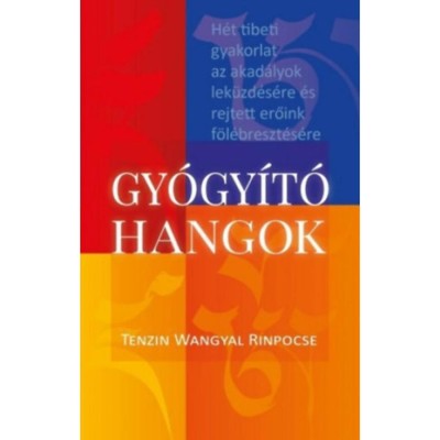 Gy&amp;oacute;gy&amp;iacute;t&amp;oacute; hangok - H&amp;eacute;t tibeti gyakorlat az akad&amp;aacute;lyok lek&amp;uuml;zd&amp;eacute;s&amp;eacute;re &amp;eacute;s rejtett erőink f&amp;ouml;l&amp;eacute;breszt&amp;eacute;s&amp;eacute;re - Tenzin Wangyal Rinp&amp;oacute;cse foto