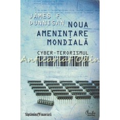Noua Amenintare Mondiala: Cyber-Terorismul - James F. Dunnigan
