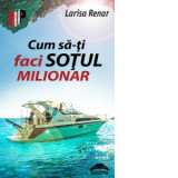 Cum sa-ti faci sotul milionar - Larisa Renar
