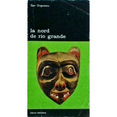 Dan Grigorescu - La nord de Rio Grande. Introducere in arta amerindienilor