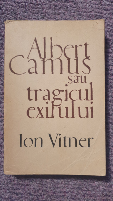 Albert Camus sau tragicul exilului, Ion Vitner, 1968, 470 pagini, stare f buna