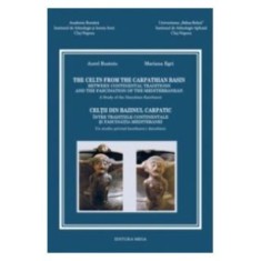 The Celts from The Carpathian Basin - Celtii din bazinul carpatic (editie bilingva engleza-romana) - Aurel Rustoiu, Mariana Egri