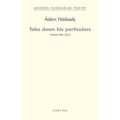 Take down his particulars - Poems 1984-2010 - N&amp;aacute;dasdy &amp;Aacute;d&amp;aacute;m foto