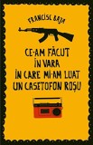 Ce-am făcut &icirc;n vara &icirc;n care mi-am luat un casetofon roșu - Paperback brosat - Francisc Baja - Charmides