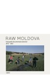 Raw Moldova. Fotografie documentara colectiva 2012-2023