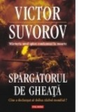 Spargatorul de gheata. Cine a declansat al doilea razboi mondial? - Radu Parpauta, Victor Suvorov