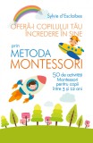 Cumpara ieftin Oferă-i copilului tău &icirc;ncredere &icirc;n sine prin metoda Montessori