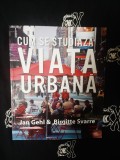 Jan Gehl &amp; Birgitte Svarre - Cum se studiaza viata urbana