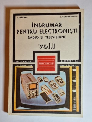 &amp;Icirc;ndrumar pentru electroniști &amp;ndash; Aut. C. Găzdaru, C. Constantinescu, Ed. Tehnică, 1986, vol. 1 foto