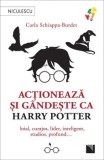 Cumpara ieftin Actioneaza si gandeste ca Harry Potter. Loial, curajos, lider, inteligent, studios, profund&hellip;/Carla Schiappa-Burdet