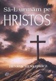 Carti Henryk Sienkiewicz - Sa-L urmam pe Hristos, Paperback brosat, Carti Religioase Non-fictiune, Intelepciune, Credinta