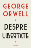 Despre Libertate, George Orwell - Editura Polirom