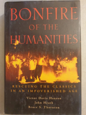 Victor Davis Hanson, John Heath, Bruce S. Thornton - Bonfire of the Humanities. Rescuing the classics in an impoverished age foto