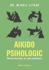 Aikido psihologic. Manual elementar de lupta psihologica. Editia a III-a/Mihail Litvak