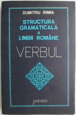 Structura gramaticala a limbii romane. Verbul &amp;ndash; Dumitru Irimia foto