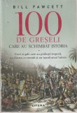 BILL FAWCETT - 100 DE GRESELI CARE AU SCHIMBAT ISTORIA