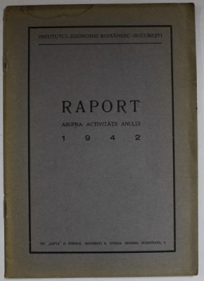 INSTITUTUL ECONOMIC ROMANESC , RAPORT ASUPRA ACTIVITATII ANULUI 1942 foto