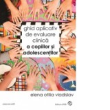 Ghid aplicativ de evaluare clinica a copiilor si adolescentilor - Elena Otilia Vladislav