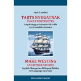 Tarts nyugatnak &eacute;s m&aacute;s t&ouml;rt&eacute;netek - Angol-magyar k&eacute;tnyelvű kiad&aacute;s nyelvtanul&oacute;k sz&aacute;m&aacute;ra - Jack London