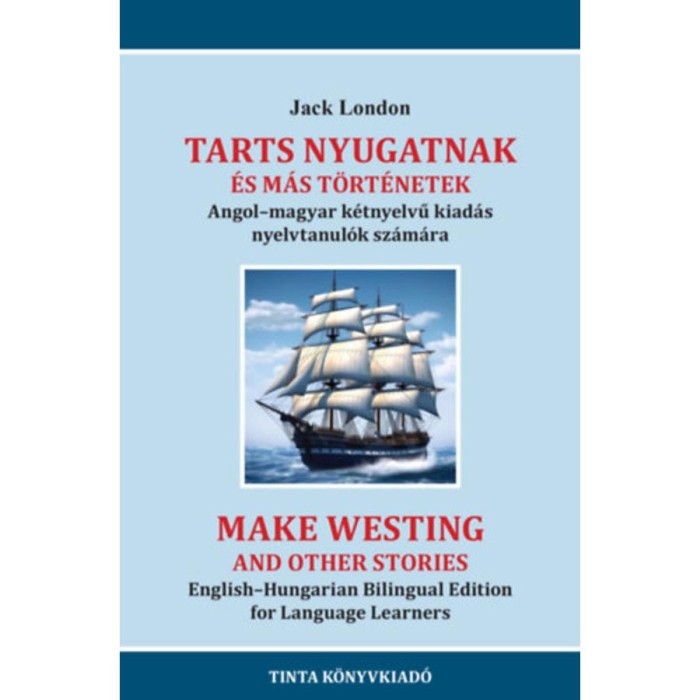 Tarts nyugatnak &eacute;s m&aacute;s t&ouml;rt&eacute;netek - Angol-magyar k&eacute;tnyelvű kiad&aacute;s nyelvtanul&oacute;k sz&aacute;m&aacute;ra - Jack London