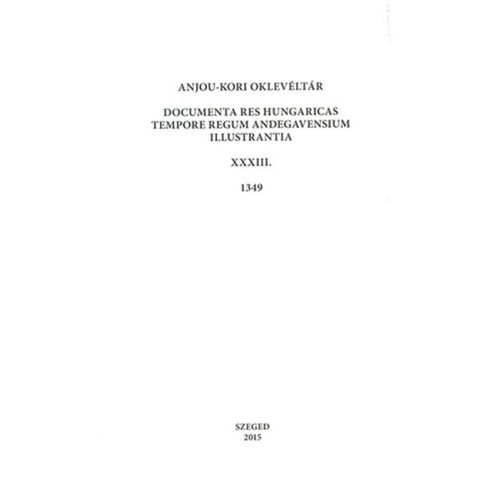 Anjou-kori oklev&eacute;lt&aacute;r XXXIII. 1349 - Documenta res Hungaricas tempore regum Andegavensium illustrantia - Sebők Ferenc