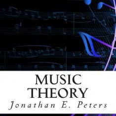 Music Theory: An In-Depth and Straight Forward Approach to Understanding Music