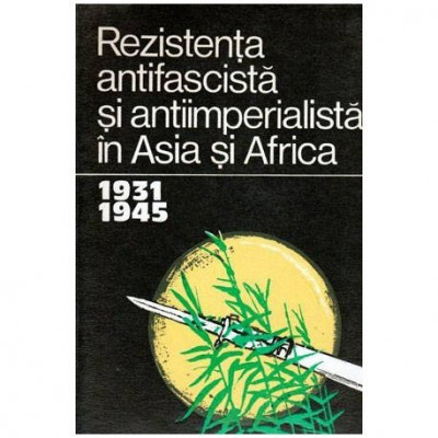 - Rezistenta antifascista si antiimperialista in Asia si Africa 1931-1945 - 101959 foto