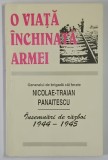 O VIATA INCHINATA ARMEI , INSEMNARI DE RAZBOI , 1944 - 1945 de NICOLAE - TRAIAN PANAITESCU , 1995