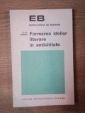FORMAREA IDEILOR LITERARE IN ANTICHITATE de D. M. PIPPIDI , Bucuresti 1972