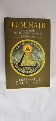 ILUMINATII . ESOTERISM , TEORIA COMPLOTULUI , EXTREMISM de PIERRE-ANDRE TAGUIEFF , 2007 foto