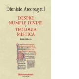 Despre numele divine. Teologia mistica. Editie bilingva - Sf. Dionisie Areopagitul, Marilena Vlad