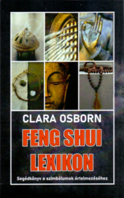 Feng Shui lexikon - Seg&amp;eacute;dk&amp;ouml;nyv a szimb&amp;oacute;lumok &amp;eacute;rtelmez&amp;eacute;s&amp;eacute;hez - Clara Osborn foto