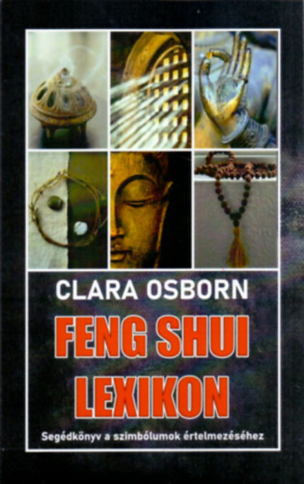 Feng Shui lexikon - Seg&eacute;dk&ouml;nyv a szimb&oacute;lumok &eacute;rtelmez&eacute;s&eacute;hez - Clara Osborn