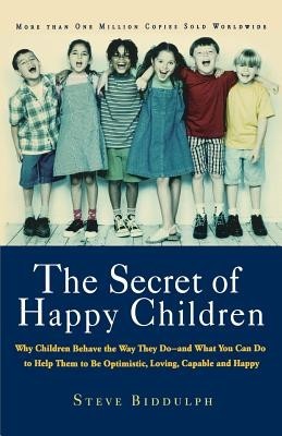 The Secret of Happy Children: Why Children Behave the Way They Do--And What You Can Do to Help Them to Be Optimistic, Loving, Capable, and H foto