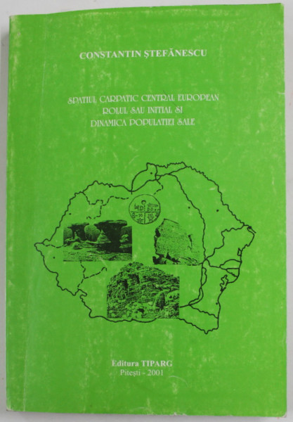 SPATIUL CARPATIC CENTRAL EUROPEAN , ROLUL SAU INITIAL SI DINAMICA POPULATIEI SALE de CONSTANTIN STEFANESCU , 2001 , DEDICATIE *