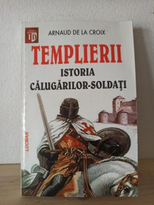Arnaud de la Croix - Templierii. Istoria Calugarilor-Soldati foto