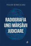 Radiografia Unei Marsavii Judiciare, Traian Berbeceanu - Editura Curtea Veche
