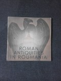ROMAN ANTIQUITIES IN ROUMANIA (TEXT IN LIMBA ENGLEZA)