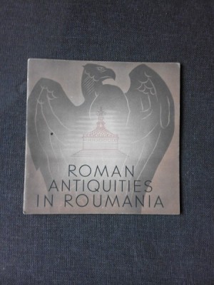 ROMAN ANTIQUITIES IN ROUMANIA (TEXT IN LIMBA ENGLEZA) foto
