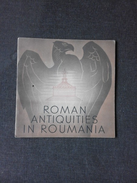 ROMAN ANTIQUITIES IN ROUMANIA (TEXT IN LIMBA ENGLEZA)