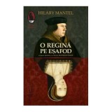 O regina pe esafod - Hilary Mantel
