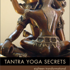 Tantra Yoga Secrets: Eighteen Transformational Lessons to Serenity, Radiance, and Bliss
