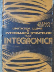 UNITATEA LUMII SI INTEGRAREA STIINTELOR SAU INTEGRONICA-ADRIAN RESTIAN foto