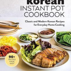 Korean Instant Pot Cookbook: Classic and Modern Korean Recipes for Everyday Home Cooking - Nancy Cho, Selina Lee