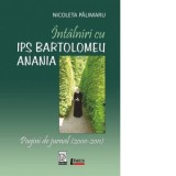 Intalniri cu IPS Bartolomeu Anania. Pagini de jurnal (2000-2011) - Nicoleta Palimaru
