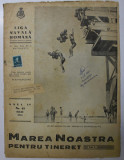MAREA NOASTRA PENTRU TINERET , ORGANUL DE PROPAGANDA PENTRU TINERET AL &#039; LIGII NAVALE ROMANE &#039; , ANUL IV , NR. 25 , IULIE , 1941