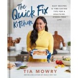 The Quick Fix Kitchen : Easy Recipes and Time-Saving Tips for a Healthier, Stress-Free Life