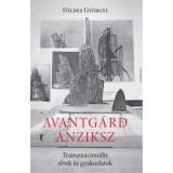 Avantg&aacute;rd anziksz - Transznacion&aacute;lis elvek &eacute;s gyakorlatok - F&ouml;ldes Gy&ouml;rgyi