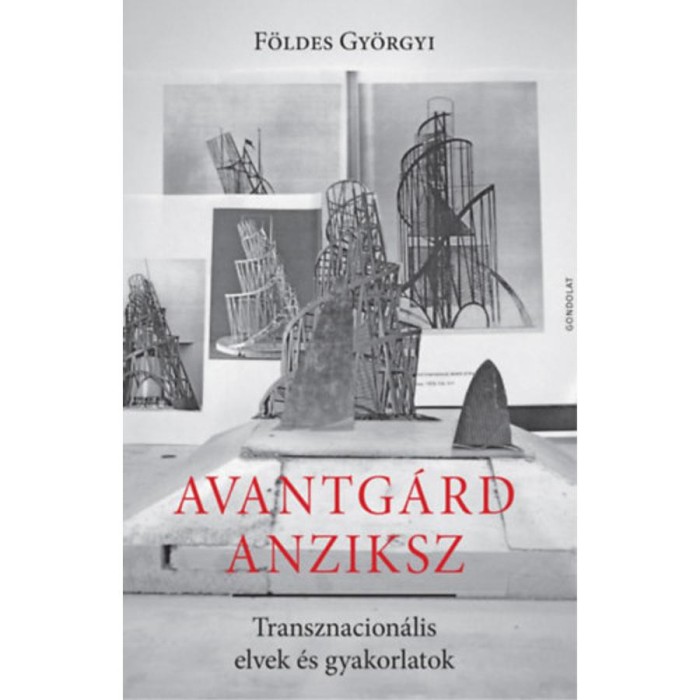 Avantg&aacute;rd anziksz - Transznacion&aacute;lis elvek &eacute;s gyakorlatok - F&ouml;ldes Gy&ouml;rgyi