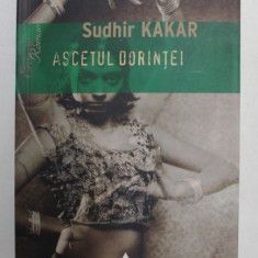 ASCETUL DORINTEI. UN ROMAN DESPRE KAMASUTRA de SUDHIR KAKAR 2007